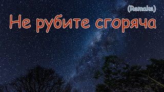 Не рубите сгоряча (remake) / Новая песня