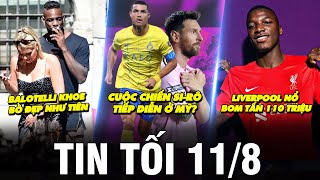 TIN TỐI 11/8 | CUỘC CHIẾN SI-RÔ TIẾP DIỄN Ở MỸ? LIVERPOOL NỔ BOM TẤN 110 TRIỆU, BALOTELLI KHOE BỒ