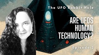 Ep 2: Are UFOs Human Technology?