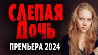 ОЧЕНЬ! ОЧЕНЬ ХОРОШИЙ ФИЛЬМ! ВСЕМ СОВЕТУЮ! "СЛЕПАЯ ДОЧЬ" Мелодрама 2024 новая премьера фильма