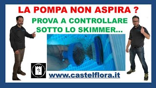 LA POMPA NON ASPIRA? CONTROLLA SE LO SKIMMER E' PULITO!