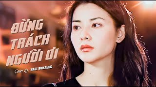 Đừng Trách Người Ơi Cover (Lê Hựu Hà) | Mông Gia Tuệ (蒙嘉慧-Yoyo Mung) | Bằng Chứng Thép MV | Hagi TV