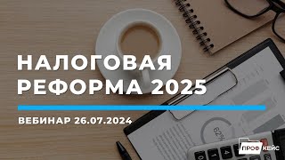 Налоговая реформа 2025 | Запись вебинара 26.07.2024 | ПРОФКЕЙС