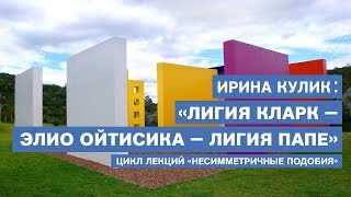 Лекция Ирины Кулик «Лигия Кларк — Элио Ойтисика — Лигия Папе»