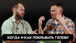 Когда и как нужно покрывать голову | Алексей Прокопенко и Александр Гуртаев