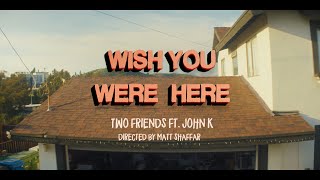 Two Friends Ft. John K - Wish You Were Here