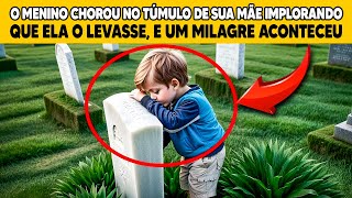 UM MENINO CHOROU NO TÚMULO DE SUA MÃE, IMPLORANDO QUE O LEVASSE COM ELA, E UM MILAGRE ACONTECEU...