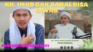 KH. IMAD TIDAK AKAN BISA JAWAB PERTANYAAN SANTRI