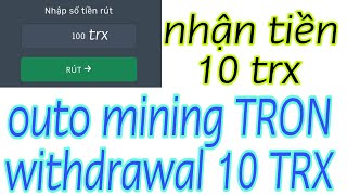 Kiếm Tiền TRX Mới outo mining withdrawal 10 TRON Đào Tự Động 3/5/2024 Tặng 10 TRX