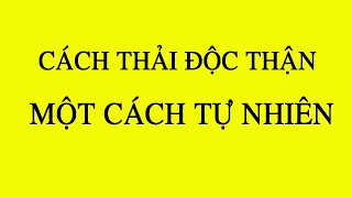 Thải độc thận một cách tự nhiên bạn đã biết chưa