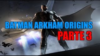 BATMAN ARKHAM ORIGINS - PARTE 3