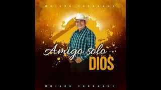 Amigo Solo Dios - Moises Fernando (Audio Original)