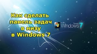 Как сделать панель задач в низу в Windows 7