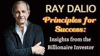 Ray Dalio's Principles for Success: Insights from the Billionaire Investor