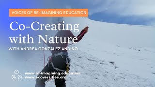 Co-Creating with Nature with Andrea González Andino | Voices of Re-imagining Education