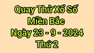 Quay thử xổ số miền Bắc hôm nay, thứ 2, ngày 23 - 9 - 2024