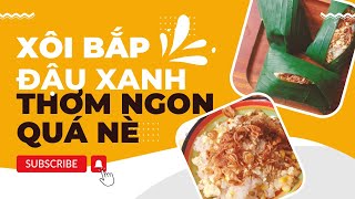 Cách làm xôi bắp đậu xanh dẻo mềm thơm