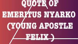 Quotes of Emeritus Nyarko (Young Apostle Felix)