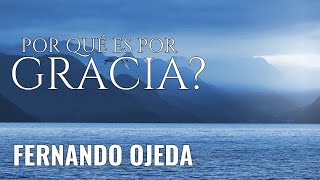 Por estas razones la salvación es por SOLA GRACIA - Fernando Ojeda