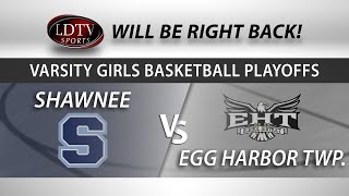 Girls Varsity Basketball Playoffs - Egg Harbor Twp at Shawnee