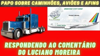 Batendo um papo sobre caminhões, aviões e afins - Resposta ao comentário do Luciano Moreira