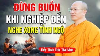 ĐỪNG BUỒN KHI NGHIỆP ĐẾN - NGHIỆP Hay PHƯỚC Đều Có Nhân Quả # Nên Nghe | Thầy Thích Trúc Thái Minh