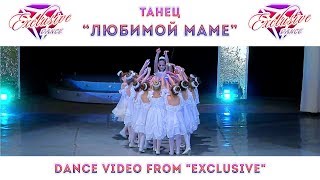 "ЛЮБИМОЙ МАМЕ"  @ТАНЦЕВАЛЬНЫЙ КОЛЛЕКТИВ EXCLUSIVE