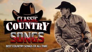 Greatest Hits Classic Country Songs Of All Time 🤠 The Best Of Old Country Songs Playlist Ever