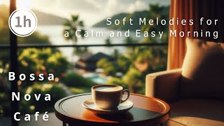 Bossa Nova Café: Soft Melodies for a Calm and Easy Morning