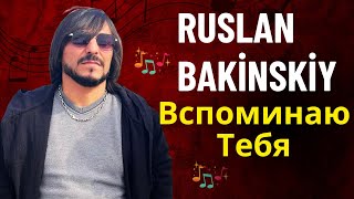 Ruslan Bakinskiy - Вспоминаю Тебя 2024