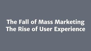 The Fall of Mass Marketing and the Rise of User Experience Design