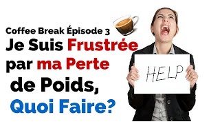 Coffee Break Épisode 3 : Je Suis Frustrée par ma Perte de Poids!