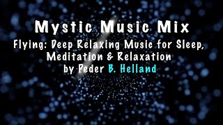 Flying Deep Relaxing Music for Sleep, Meditation & Relaxation by Peder B  Helland | Mystic Music Mix