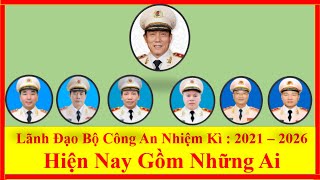 Lãnh Đạo Bộ Công An Nhiệm Kì : 2021 – 2026 Hiện Nay Gồm Những Ai