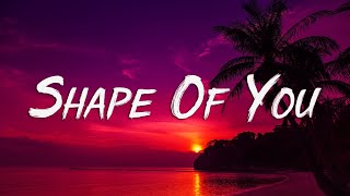 Shape of You - Ed Sheeran (Lyrics) | Charlie Puth, Shawn Mendes, Ellie Goulding,... (MIX)