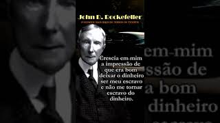 Era bom deixar o dinheiro ser meu escravo... John Rockefeller