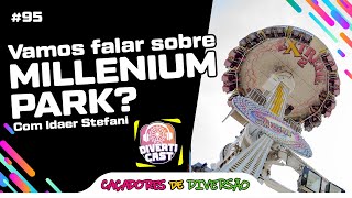 Vamos FALAR sobre o MILLENIUM PARK? Com Idaer Stefani #DivertiCast #95 | Caçadores de Diversão