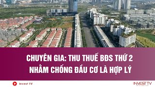 Chuyên gia: Thu thuế BĐS thứ 2 nhằm chống đầu cơ là hợp lý | INVEST TV