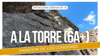 A la Torre (6a+) - El Chalten - Paredon de los Condores - Patagonia Dream Ep. 14