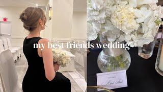 week in my life: my best friends wedding & more