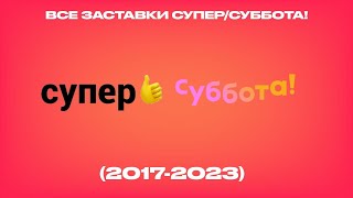 Все заставки Супер/Суббота (2017-2023)