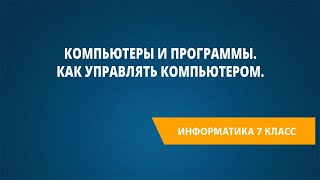 Компьютеры и программы. Как управлять компьютером.