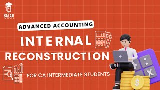 Internal Reconstruction | CA Inter | Advanced Accounting | Balaji Educare