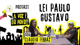 7º Podcast - A Voz do Povo com Cláudia Ferraz | Lei Paulo Gustavo