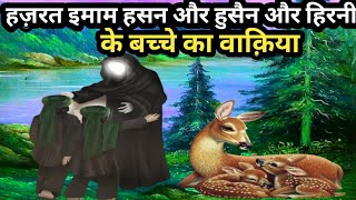 हज़रत इमाम हसन और हुसैन और हिरनी के बच्चे का वाक्या ! Hazrat Imam Hasan aur Hussain ka waqia ! ifra