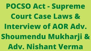 POCSO Act - Supreme Court Case Laws & Interview of AOR  Adv. Shoumendu Mukharji & Adv. Nishant Verma