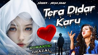 प्यार भरी ग़ज़ल  - Tera Didar Karu तेरा दीदार करू - Neha Naaz  Most Romantic Song 2024