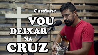 CASSIANE VOU DEIXAR NA CRUZ COVER (EDSON RODIGUES)