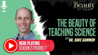 S2 Episode 7: The Beauty of Teaching Science With Dr. Dave Gammon