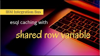 iib - shared row variable for caching - IBM Integration Bus